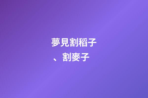 夢見割稻子、割麥子